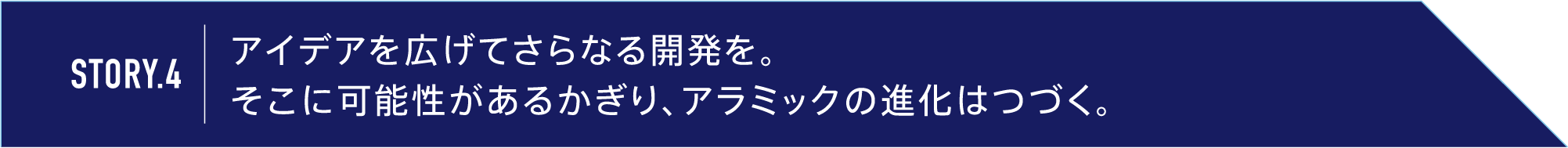 story04 | アイデアを広げてさらなる開発を。そこに可能性があるかぎり、アラミックの進化はつづく。
							